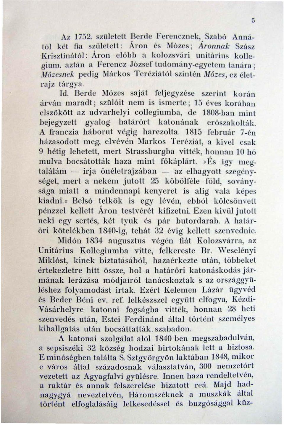 Berde Mózes saját felj egyzése szerint korá n á rván maradt; szü l ő it nem is ismerte ; 15 éves kodba n elszökölt az udvarhelyi coll egiumba, de 1808 ban mint bejegyzctt gyalog hat ár ő rt katonúnak