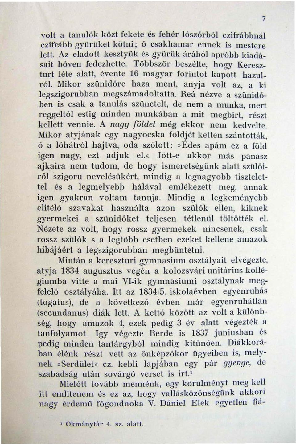 Reá nézve a szünidóben is csak a tanulás szünetelt, de nem a munka, mert reggeltól estig minden munká ban a mit megbirt, részt kellett vennie. A nagy {öldel még ekkor nem kedvelte.