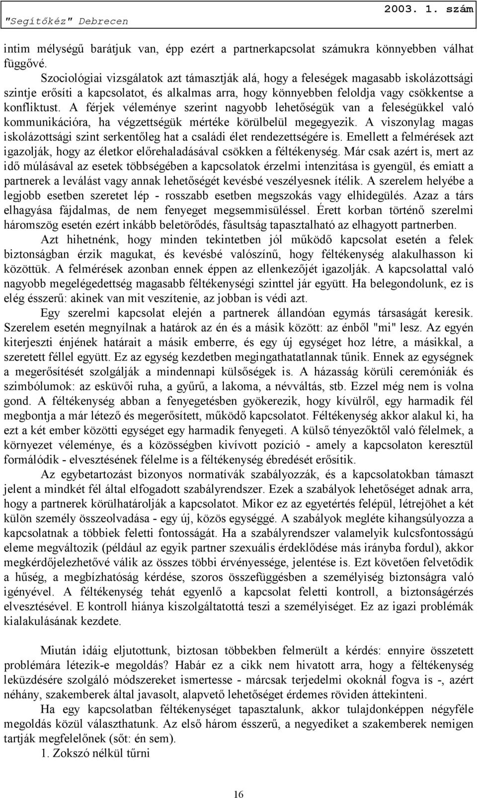 A férjek véleménye szerint nagyobb lehetőségük van a feleségükkel való kommunikációra, ha végzettségük mértéke körülbelül megegyezik.