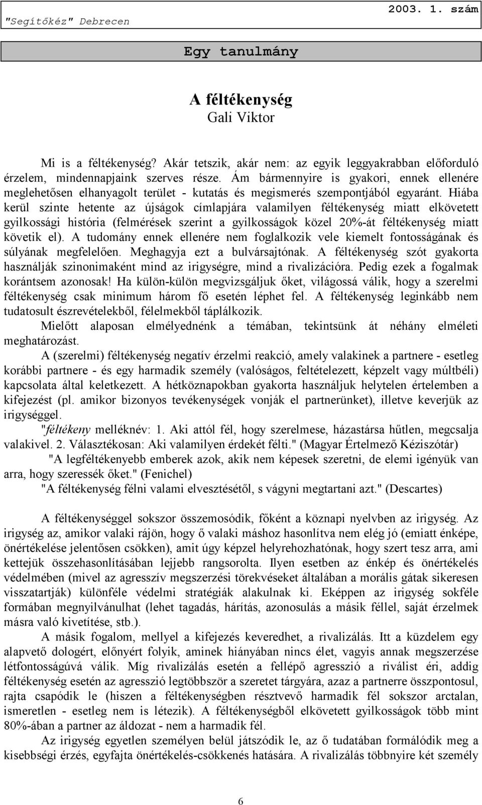 Hiába kerül szinte hetente az újságok címlapjára valamilyen féltékenység miatt elkövetett gyilkossági história (felmérések szerint a gyilkosságok közel 20%-át féltékenység miatt követik el).