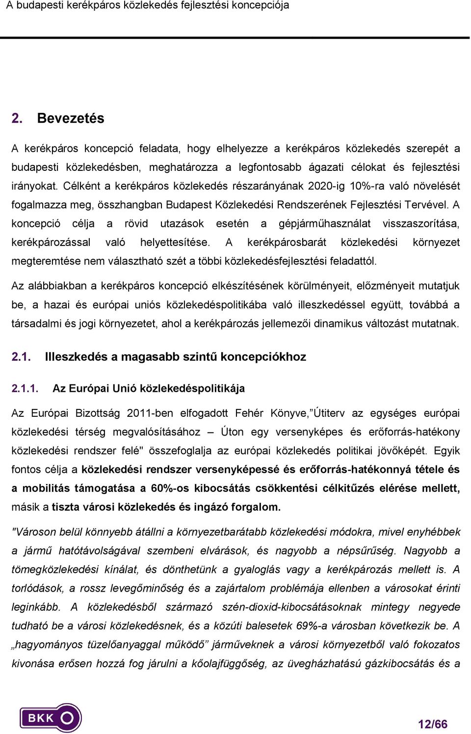 A kncepció célja a rövid utazásk esetén a gépjárműhasználat visszaszrítása, kerékpárzással való helyettesítése.