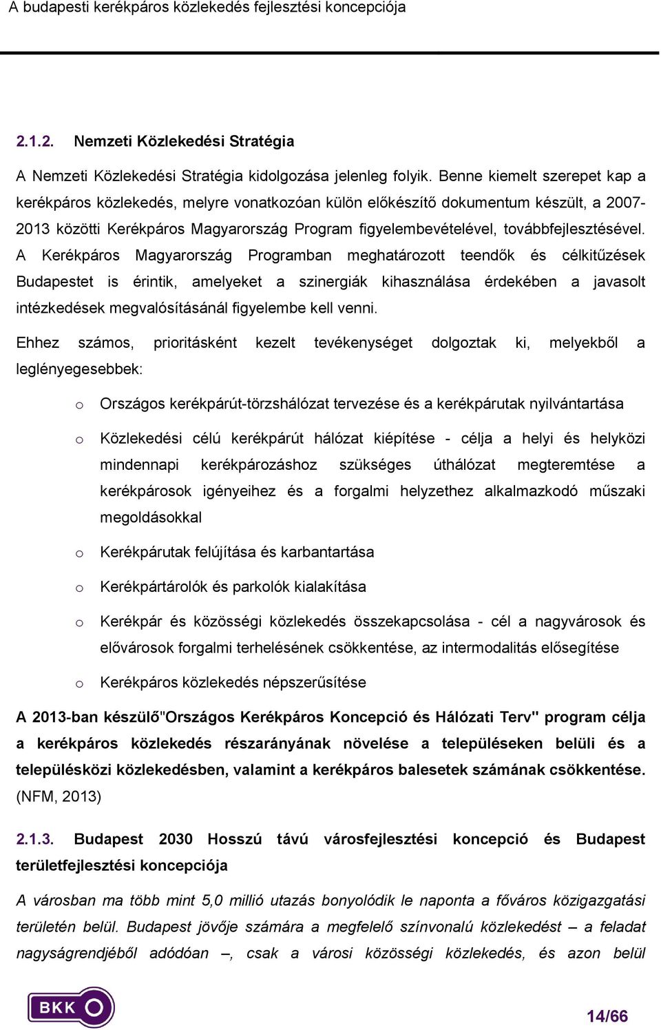 A Kerékpárs Magyarrszág Prgramban meghatárztt teendők és célkitűzések Budapestet is érintik, amelyeket a szinergiák kihasználása érdekében a javaslt intézkedések megvalósításánál figyelembe kell