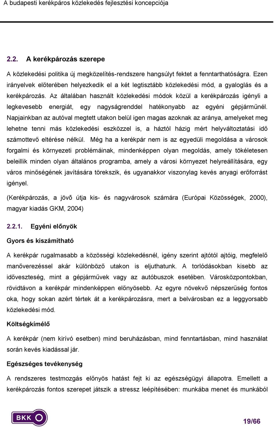 Az általában használt közlekedési módk közül a kerékpárzás igényli a legkevesebb energiát, egy nagyságrenddel hatéknyabb az egyéni gépjárműnél.