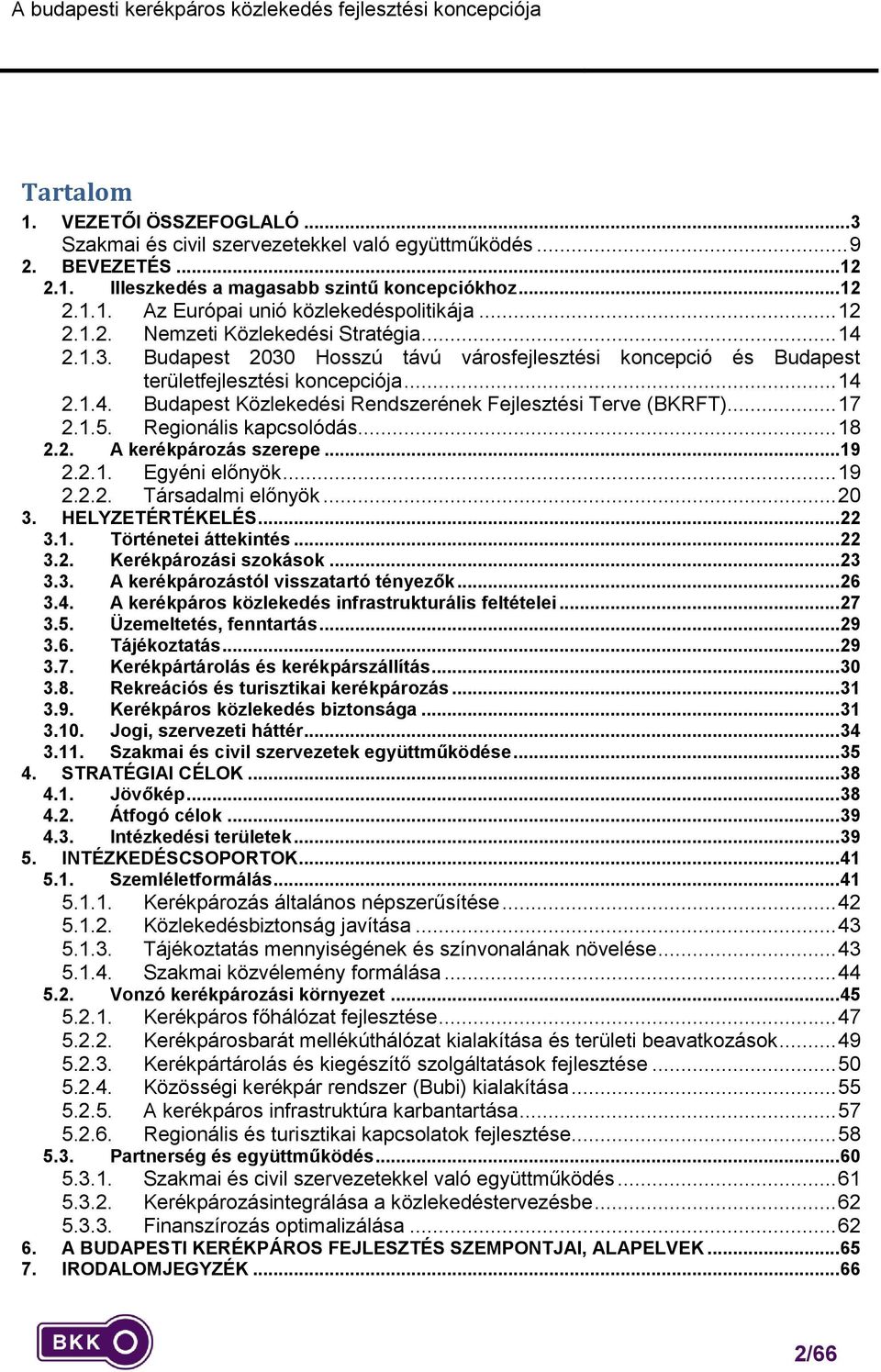 .. 17 2.1.5. Reginális kapcslódás... 18 2.2. A kerékpárzás szerepe...19 2.2.1. Egyéni előnyök... 19 2.2.2. Társadalmi előnyök... 20 3. HELYZETÉRTÉKELÉS...22 3.1. Történetei áttekintés...22 3.2. Kerékpárzási szkásk.