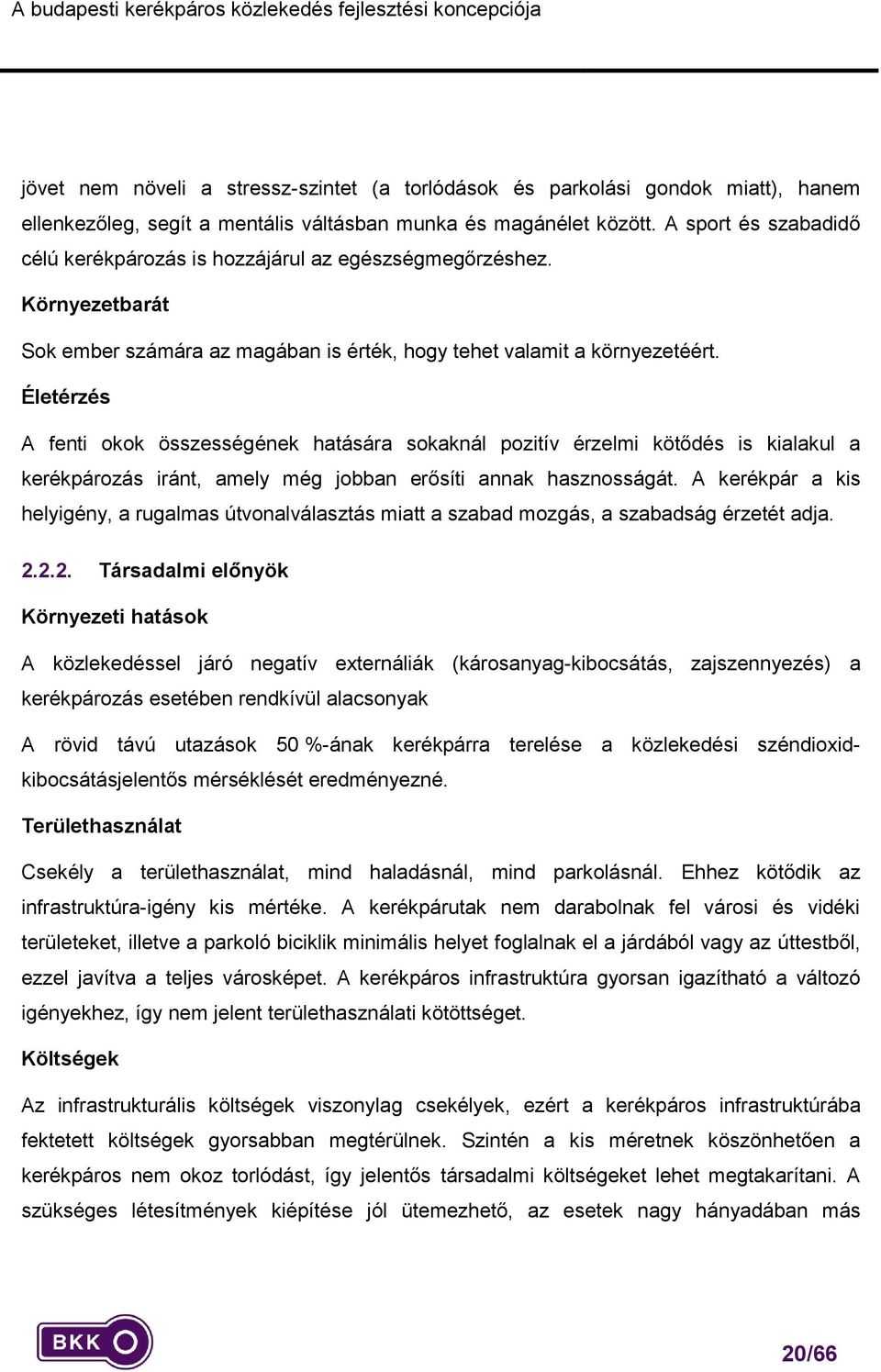 Életérzés A fenti kk összességének hatására skaknál pzitív érzelmi kötődés is kialakul a kerékpárzás iránt, amely még jbban erősíti annak hasznsságát.