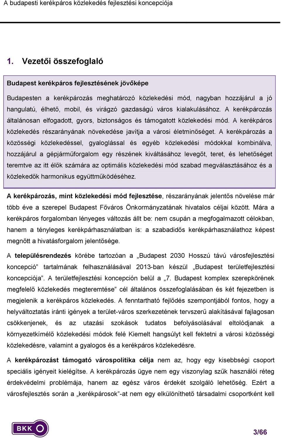 A kerékpárzás a közösségi közlekedéssel, gyalglással és egyéb közlekedési módkkal kmbinálva, hzzájárul a gépjárműfrgalm egy részének kiváltásáhz levegőt, teret, és lehetőséget teremtve az itt élők