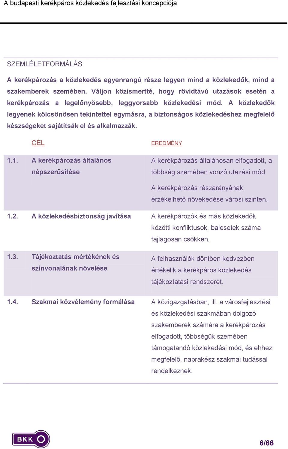 A közlekedők legyenek kölcsönösen tekintettel egymásra, a biztnságs közlekedéshez megfelelő készségeket sajátítsák el és alkalmazzák. CÉL 1.