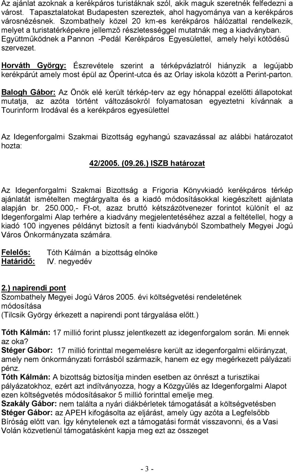 Horváth György: Észrevétele szerint a térképvázlatról hiányzik a legújabb kerékpárút amely most épül az Óperint-utca és az Orlay iskola között a Perint-parton.