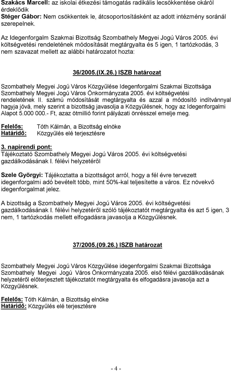 évi költségvetési rendeletének módosítását megtárgyalta és 5 igen, 1 tartózkodás, 3 nem szavazat mellett az alábbi határozatot hozta: 36/2005.(IX.26.