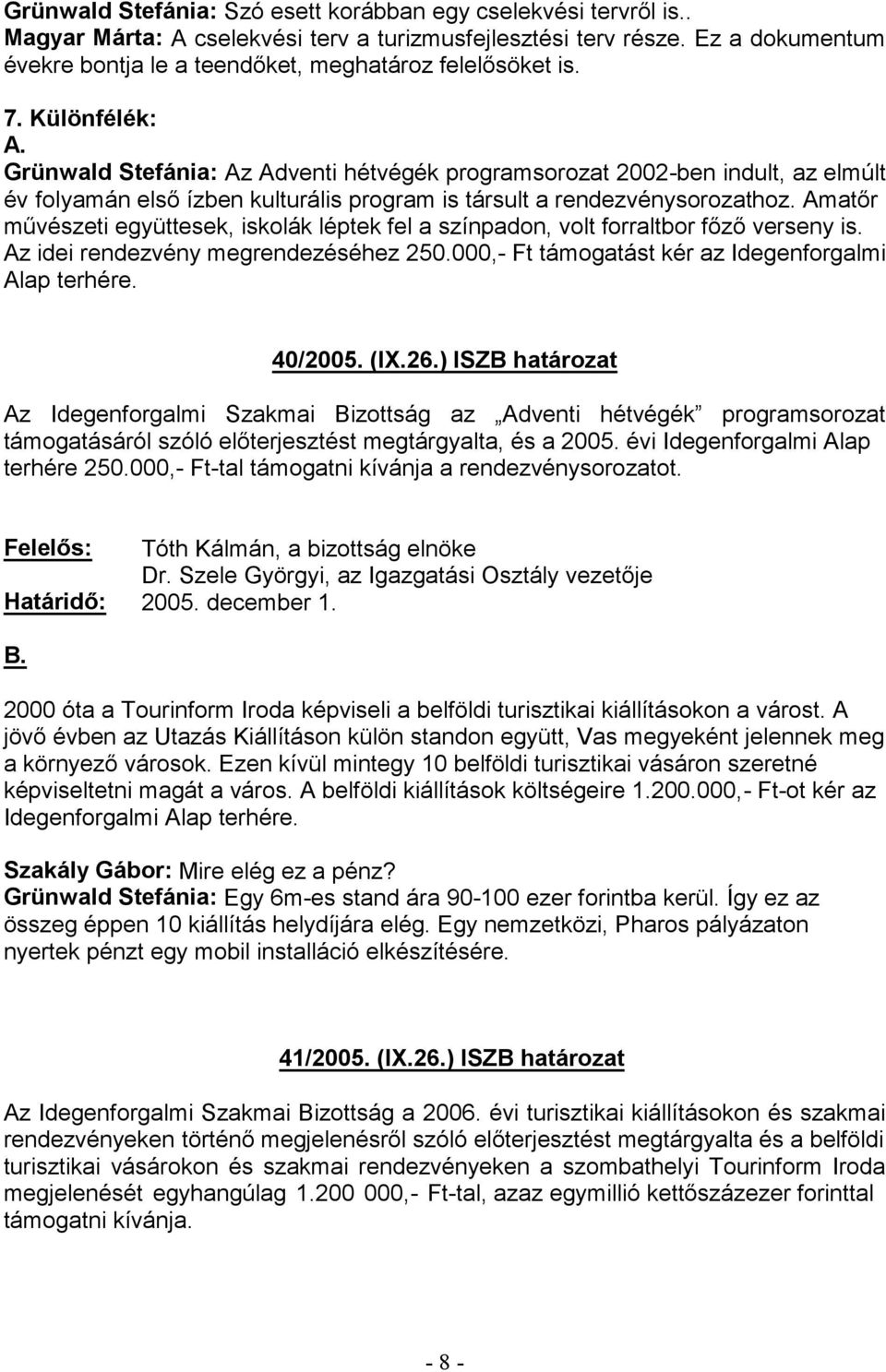 ) ISZB határozat Az Idegenforgalmi Szakmai Bizottság az Adventi hétvégék programsorozat terhére 250.000,- Ft-tal támogatni kívánja a rendezvénysorozatot. Tóth Kálmán, a bizottság elnöke 2005.