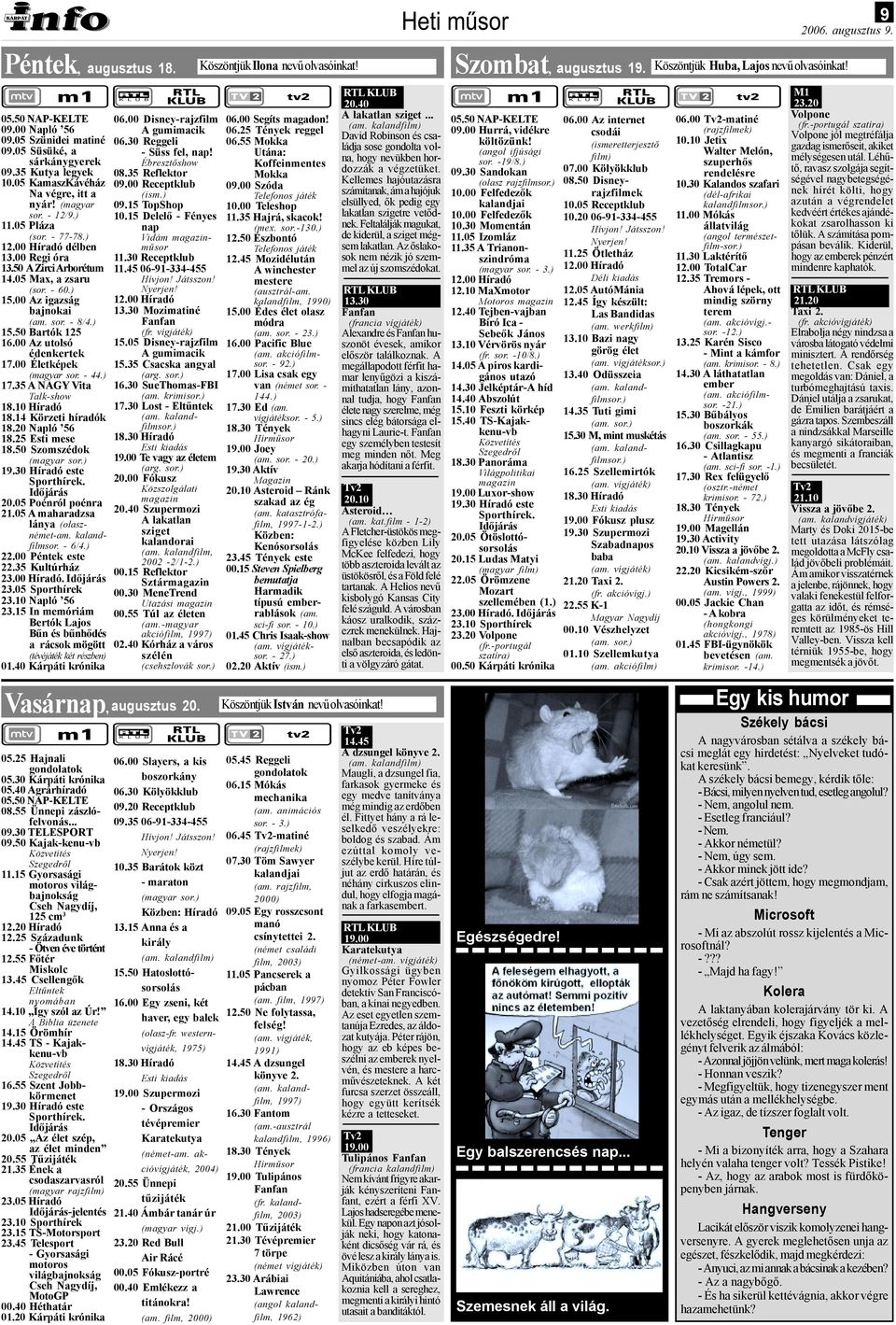 00 Életképek (magyar sor. - 44.) 17.35 A NAGY Vita Talk-show 18.10 Híradó 18.14 Körzeti híradók 18.20 Napló 56 18.25 Esti mese 18.50 Szomszédok (magyar sor.) 19.30 Híradó este 20.05 Poénról poénra 21.
