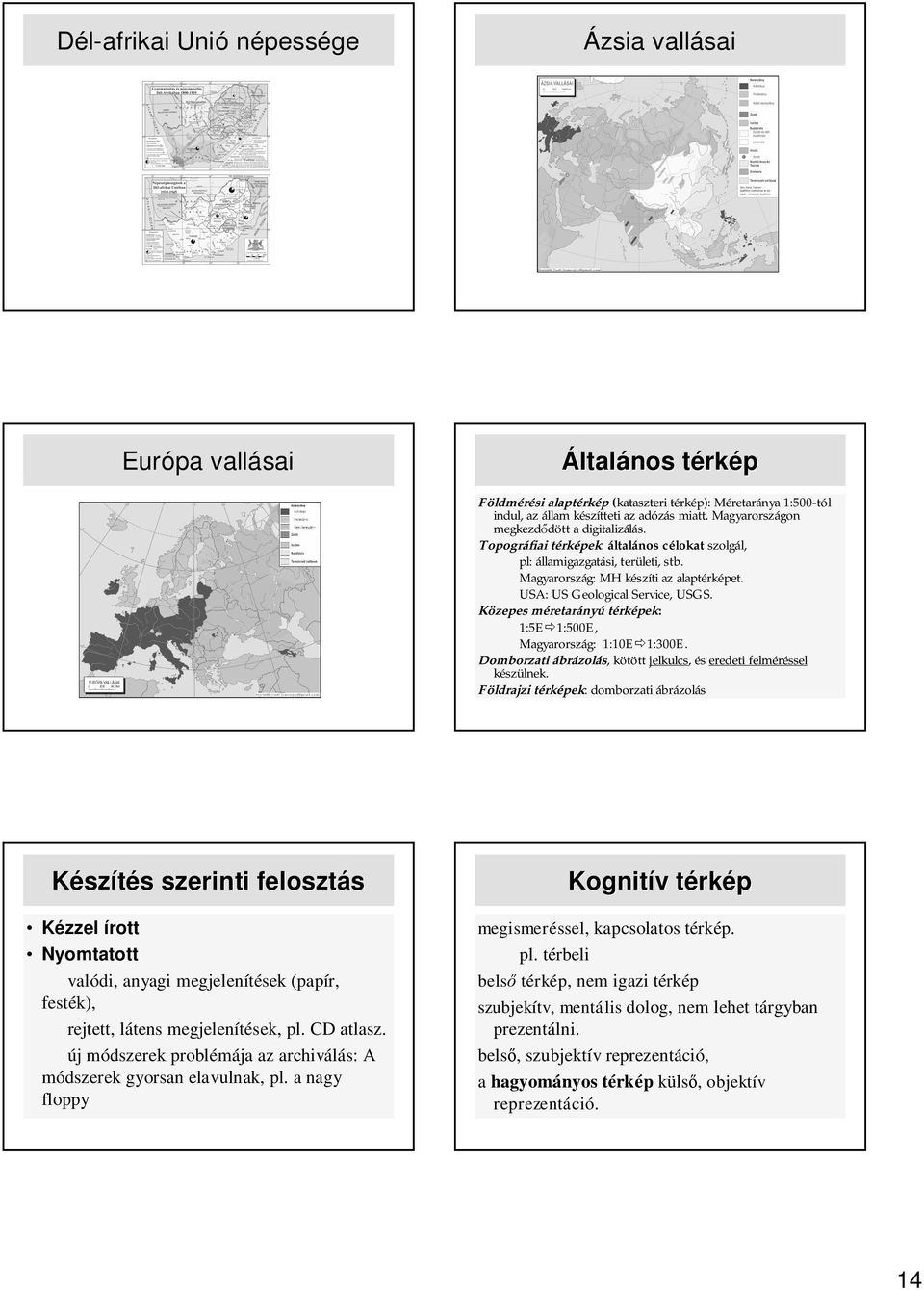 Közepes méretarányú téek: 1:5E 1:500E, Magyarország: 1:10E 1:300E. Domborzati ábrázolás, kötött jelkulcs, és eredeti felméréssel készülnek.