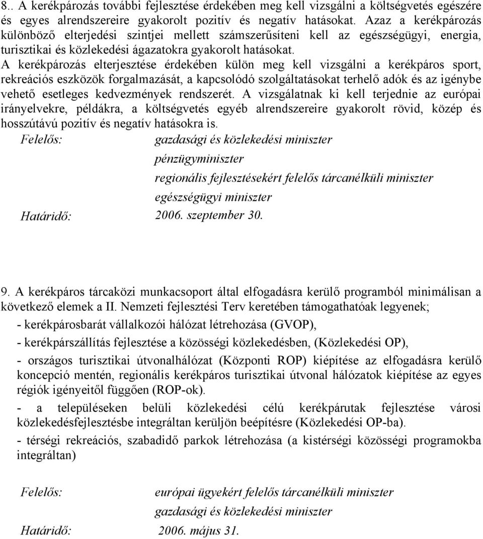 A kerékpározás elterjesztése érdekében külön meg kell vizsgálni a kerékpáros sport, rekreációs eszközök forgalmazását, a kapcsolódó szolgáltatásokat terhelő adók és az igénybe vehető esetleges