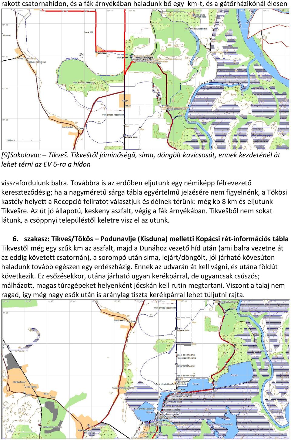 Továbbra is az erdőben eljutunk egy némiképp félrevezető kereszteződésig; ha a nagyméretű sárga tábla egyértelmű jelzésére nem figyelnénk, a Tökösi kastély helyett a Recepció feliratot választjuk és