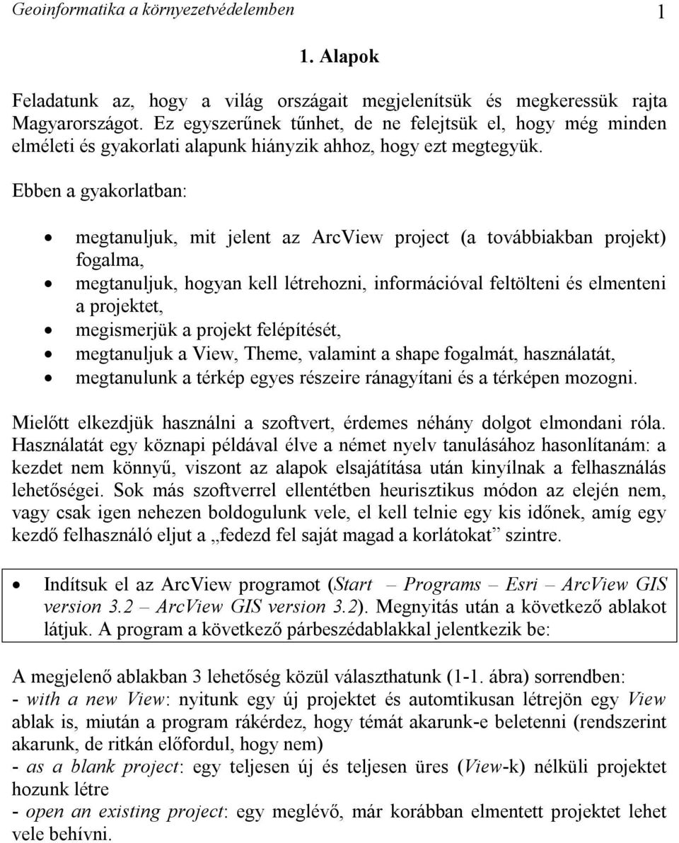 Ebben a gyakorlatban: megtanuljuk, mit jelent az ArcView project (a továbbiakban projekt) fogalma, megtanuljuk, hogyan kell létrehozni, információval feltölteni és elmenteni a projektet, megismerjük