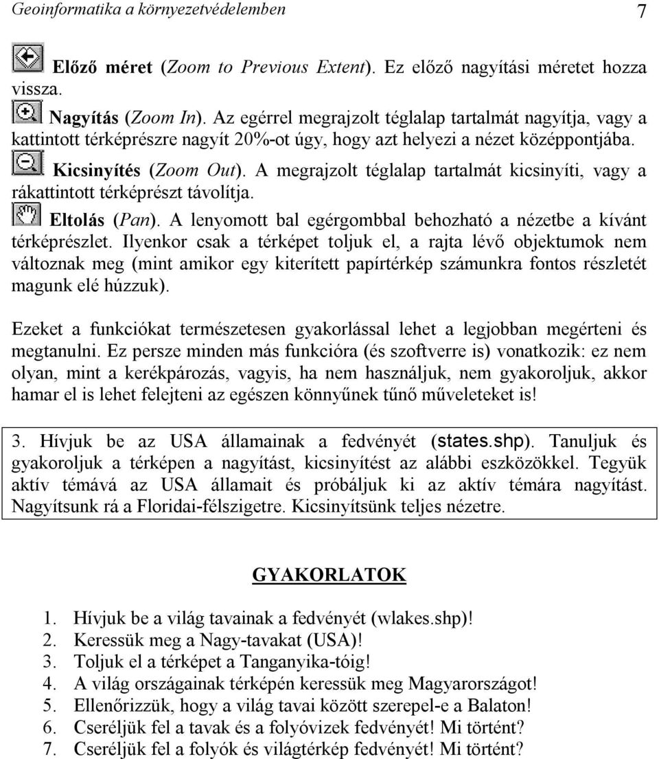 A megrajzolt téglalap tartalmát kicsinyíti, vagy a rákattintott térképrészt távolítja. Eltolás (Pan). A lenyomott bal egérgombbal behozható a nézetbe a kívánt térképrészlet.