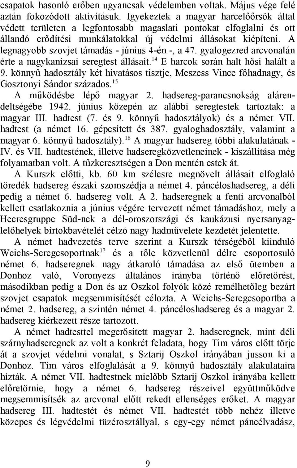 A legnagyobb szovjet támadás - június 4-én -, a 47. gyalogezred arcvonalán érte a nagykanizsai seregtest állásait.14 E harcok során halt hősi halált a 9.