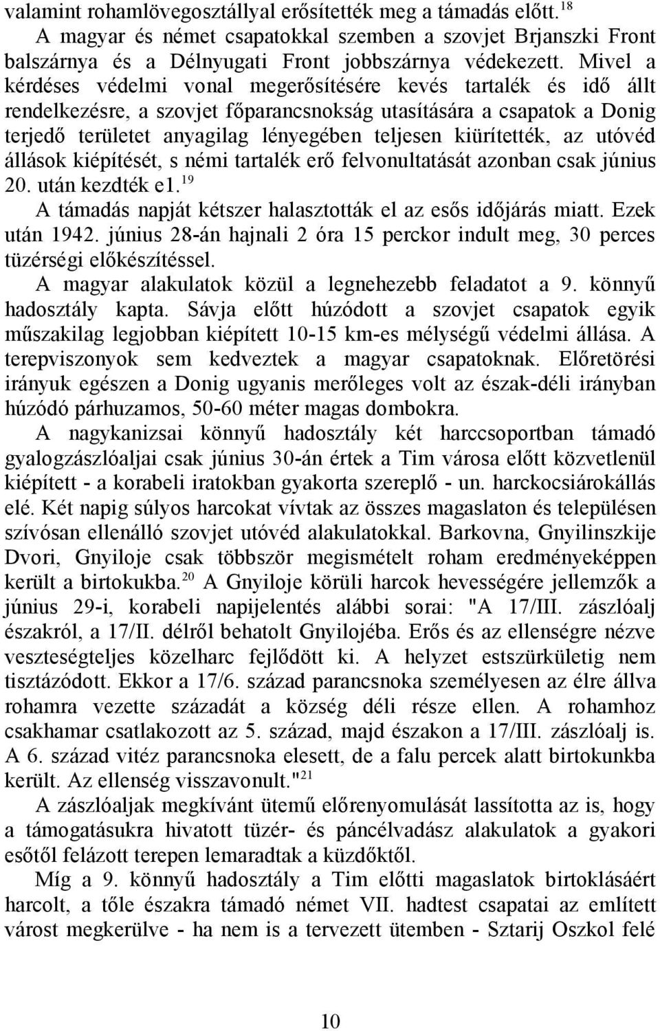 kiürítették, az utóvéd állások kiépítését, s némi tartalék erő felvonultatását azonban csak június 20. után kezdték e1.19 A támadás napját kétszer halasztották el az esős időjárás miatt.