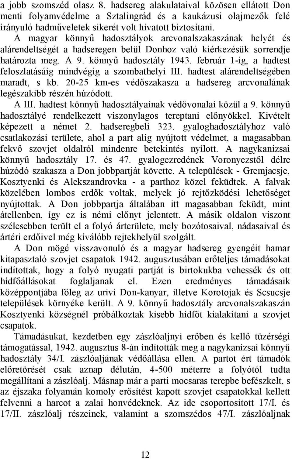 február 1-ig, a hadtest feloszlatásáig mindvégig a szombathelyi III. hadtest alárendeltségében maradt, s kb. 20-25 km-es védőszakasza a hadsereg arcvonalának legészakibb részén húzódott. A III.