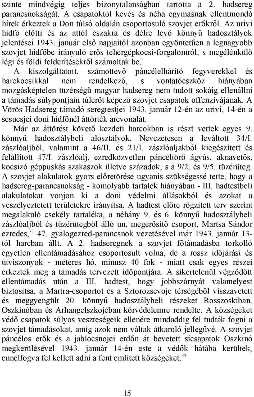 január első napjaitól azonban egyöntetűen a legnagyobb szovjet hídfőbe irányuló erős tehergépkocsi-forgalomról, s megélénkülő légi és földi felderítésekről számoltak be.