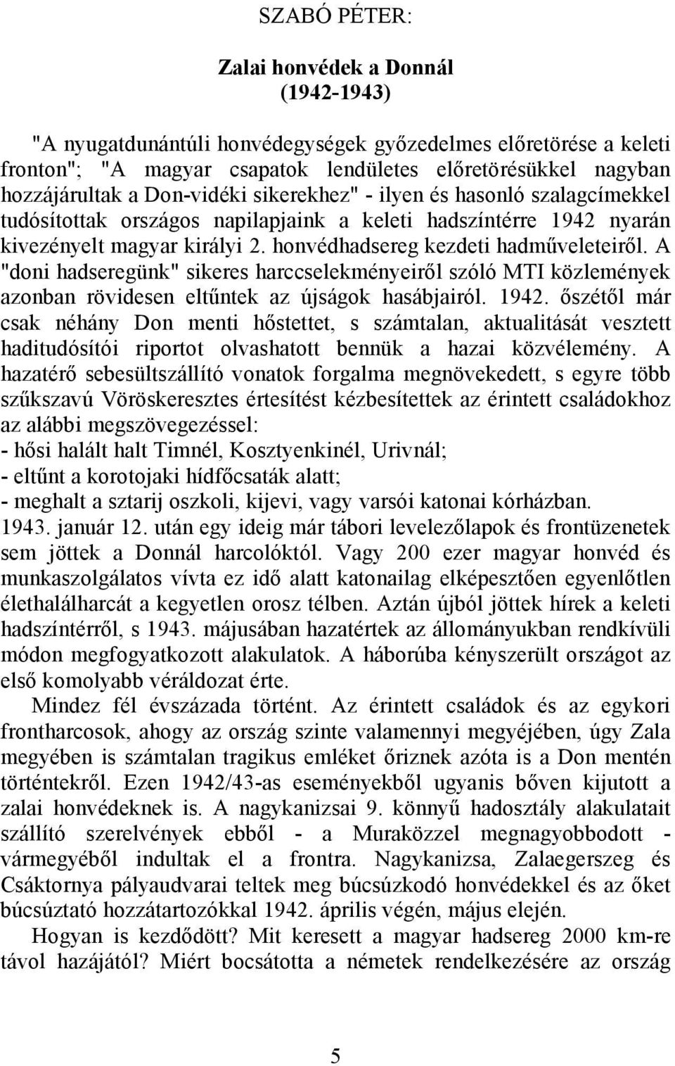 A "doni hadseregünk" sikeres harccselekményeiről szóló MTI közlemények azonban rövidesen eltűntek az újságok hasábjairól. 1942.