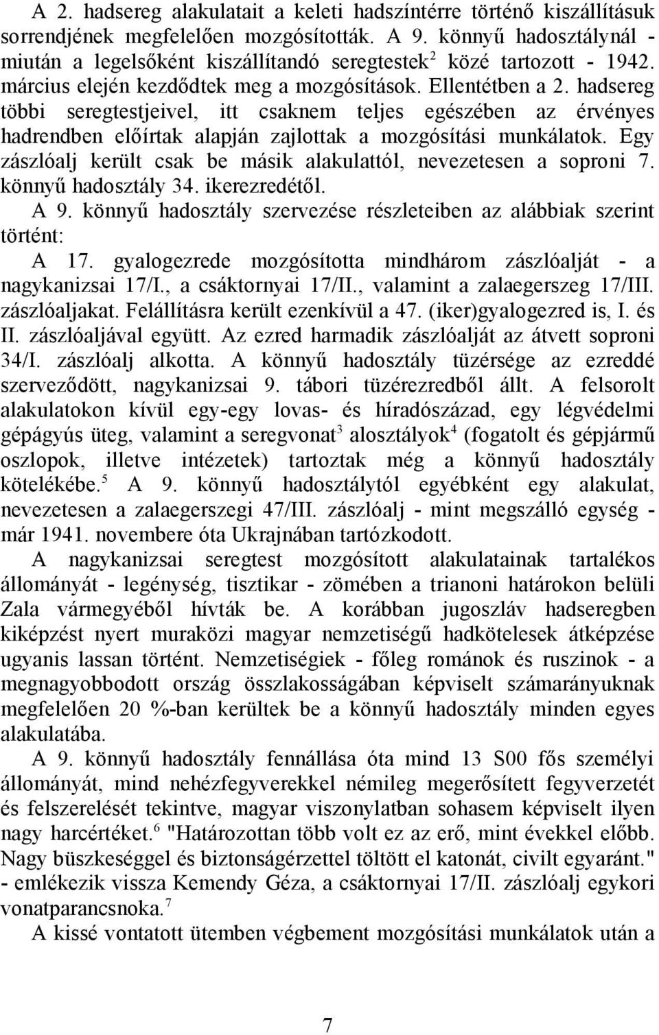 hadsereg többi seregtestjeivel, itt csaknem teljes egészében az érvényes hadrendben előírtak alapján zajlottak a mozgósítási munkálatok.