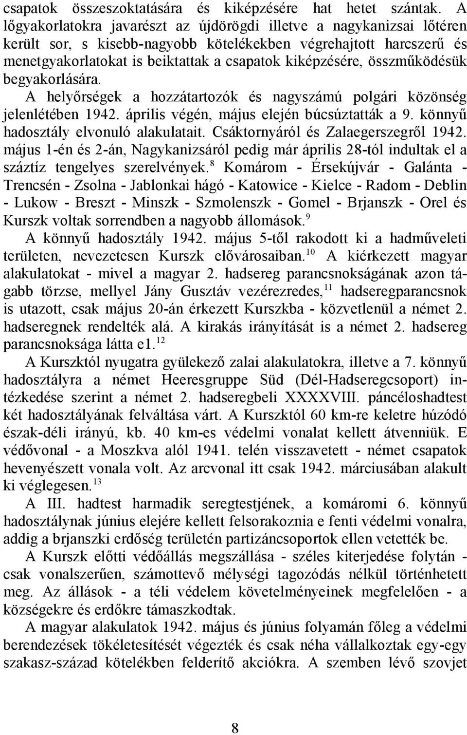 összműködésük begyakorlására. A helyőrségek a hozzátartozók és nagyszámú polgári közönség jelenlétében 1942. április végén, május elején búcsúztatták a 9. könnyű hadosztály elvonuló alakulatait.