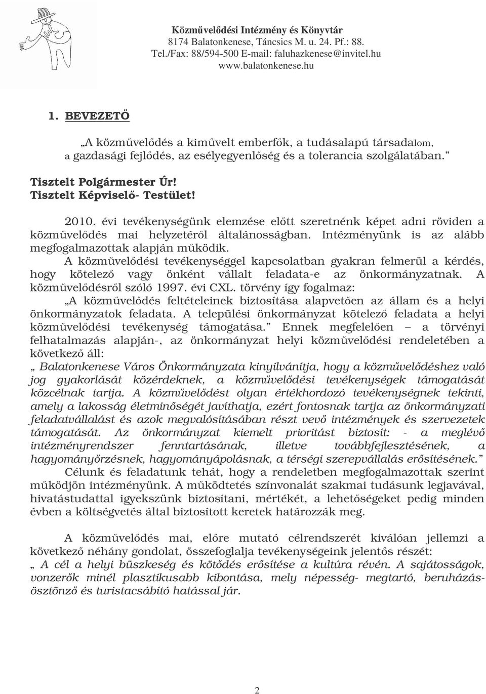 évi tevékenységünk elemzése eltt szeretnénk képet adni röviden a közmveldés mai helyzetérl általánosságban. Intézményünk is az alább megfogalmazottak alapján mködik.