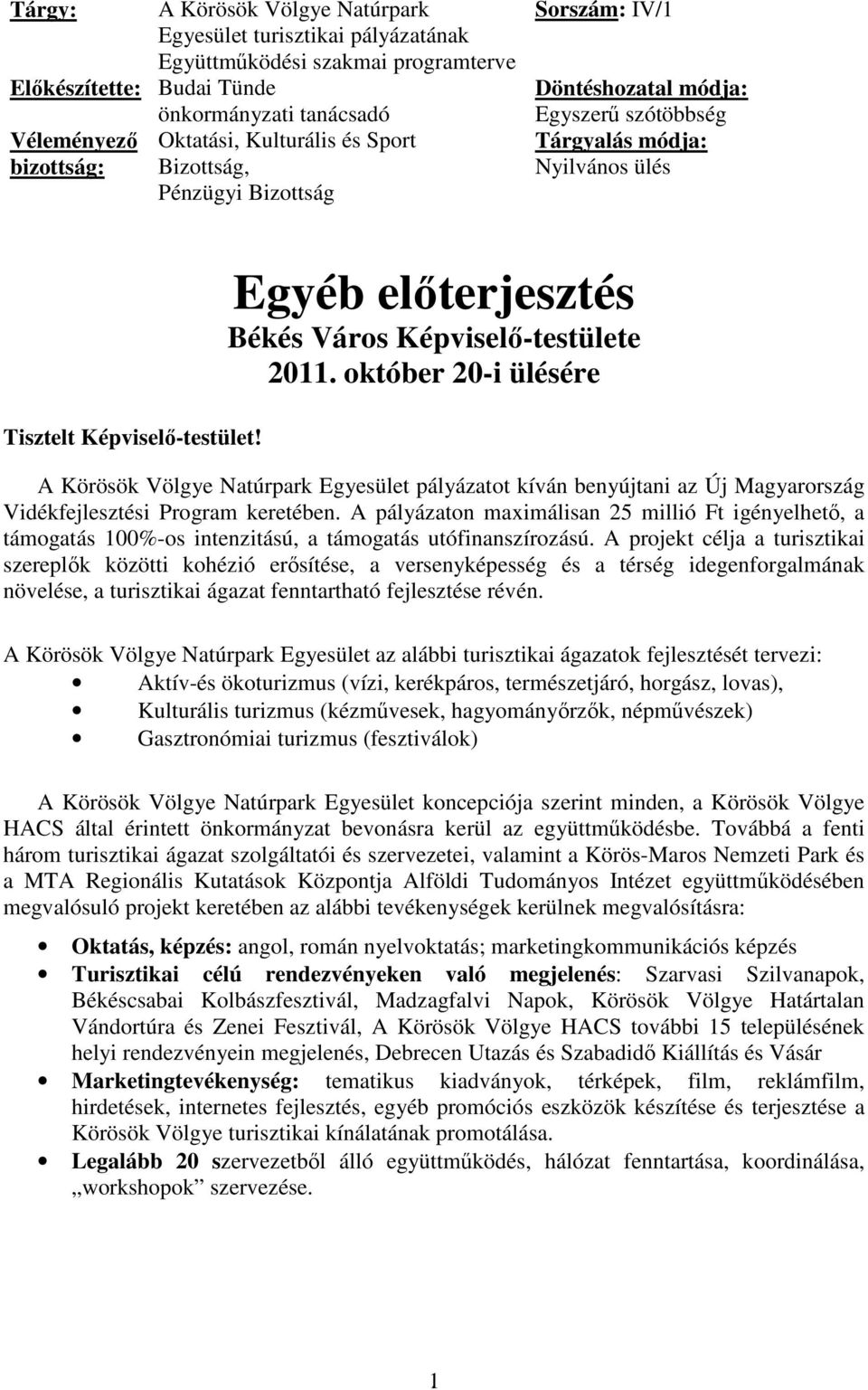 Egyéb előterjesztés Békés Város Képviselő-testülete 2011. október 20-i ülésére A Körösök Völgye Natúrpark Egyesület pályázatot kíván benyújtani az Új Magyarország Vidékfejlesztési Program keretében.