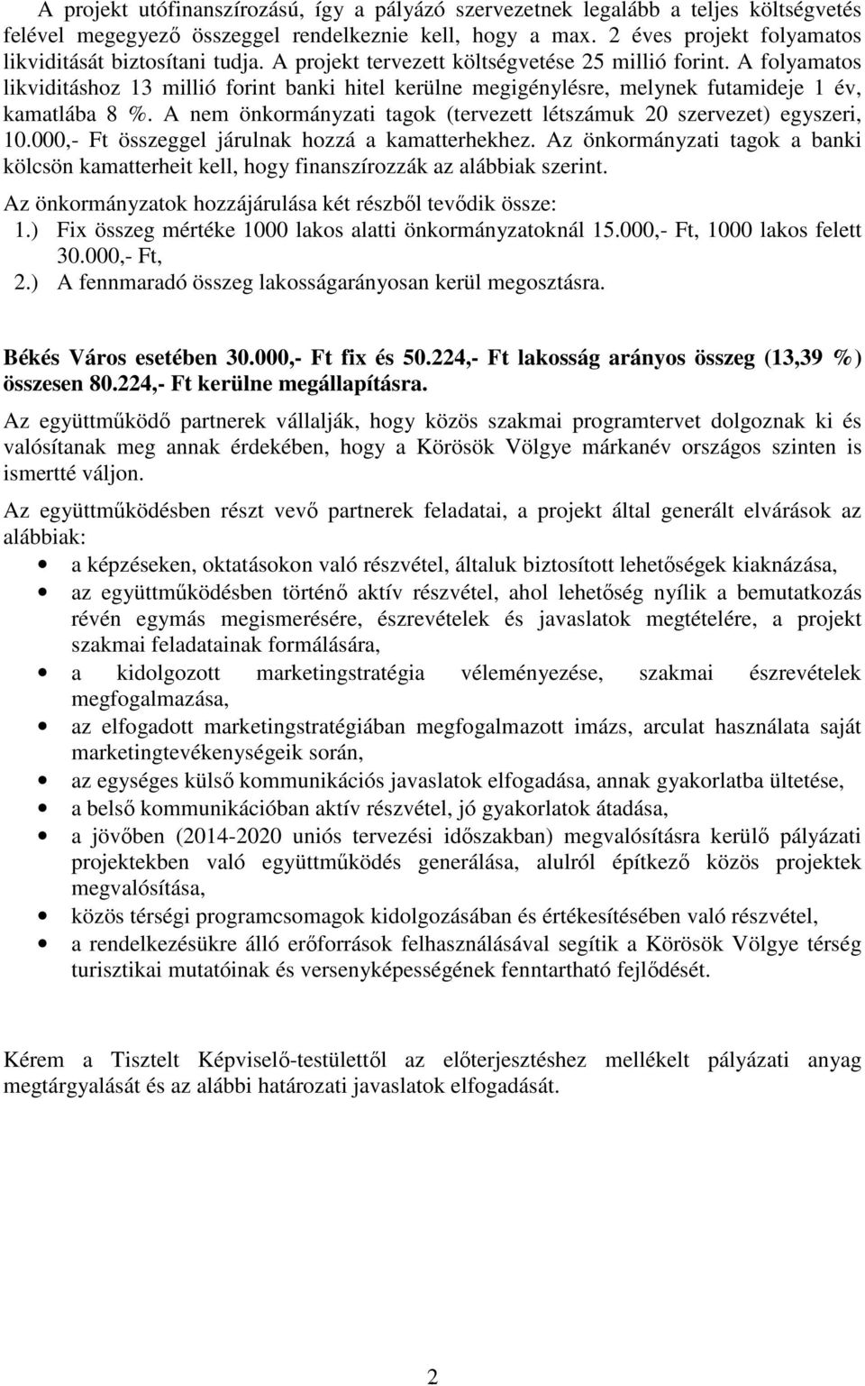 A folyamatos likviditáshoz 13 millió forint banki hitel kerülne megigénylésre, melynek futamideje 1 év, kamatlába 8 %. A nem önkormányzati tagok (tervezett létszámuk 20 szervezet) egyszeri, 10.