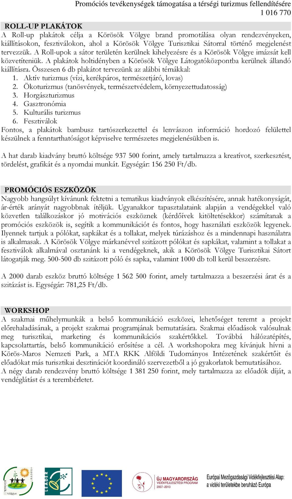 Összesen 6 db plakátot tervezünk az alábbi témákkal: 1. Aktív turizmus (vízi, kerékpáros, természetjáró, lovas) 2. Ökoturizmus (tanösvények, természetvédelem, környezettudatosság) 3.