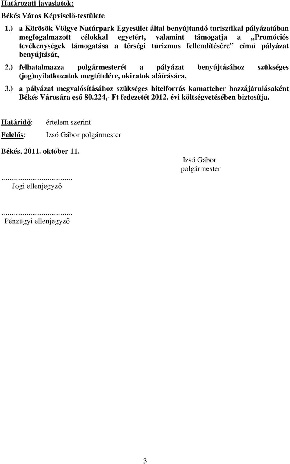 turizmus fellendítésére című pályázat benyújtását, 2.) felhatalmazza polgármesterét a pályázat benyújtásához szükséges (jog)nyilatkozatok megtételére, okiratok aláírására, 3.