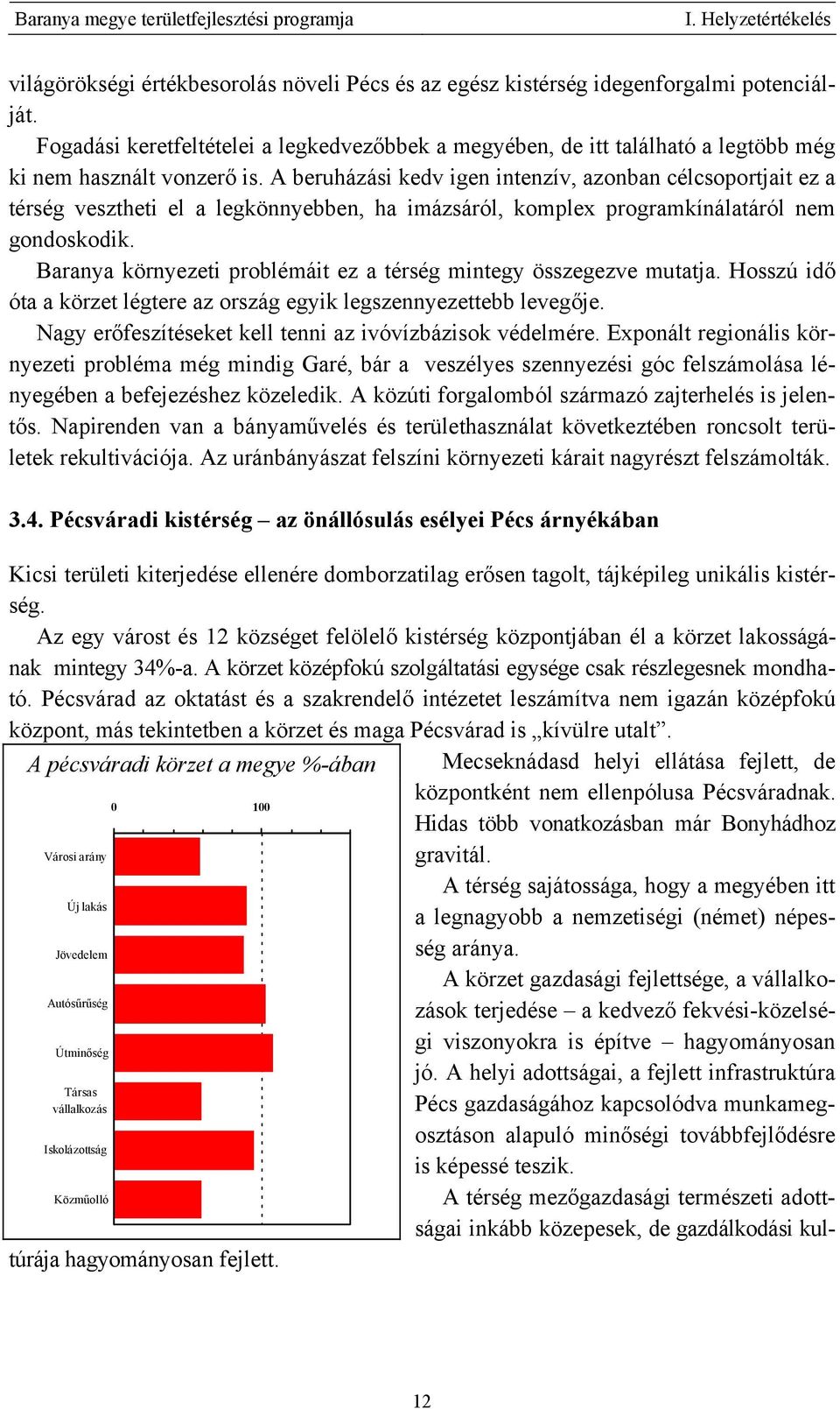 A beruházási kedv igen intenzív, azonban célcsoportjait ez a térség vesztheti el a legkönnyebben, ha imázsáról, komplex programkínálatáról nem gondoskodik.