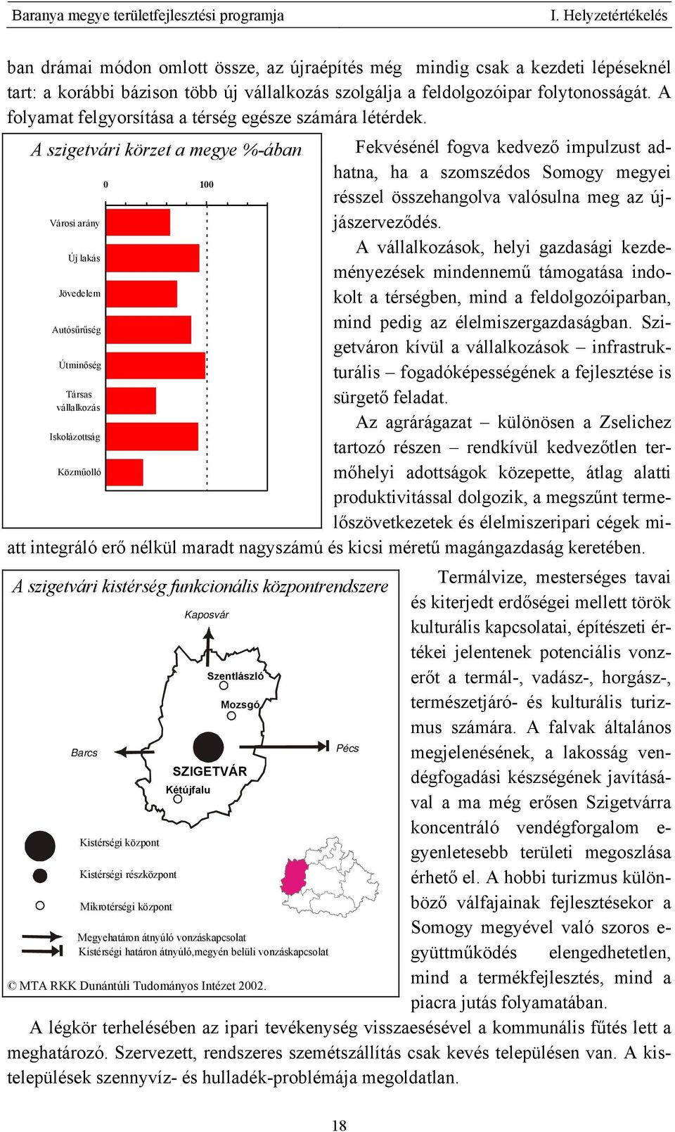 A szigetvári körzet a megye %-ában Fekvésénél fogva kedvező impulzust adhatna, ha a szomszédos Somogy megyei 0 100 résszel összehangolva valósulna meg az újjászerveződés.