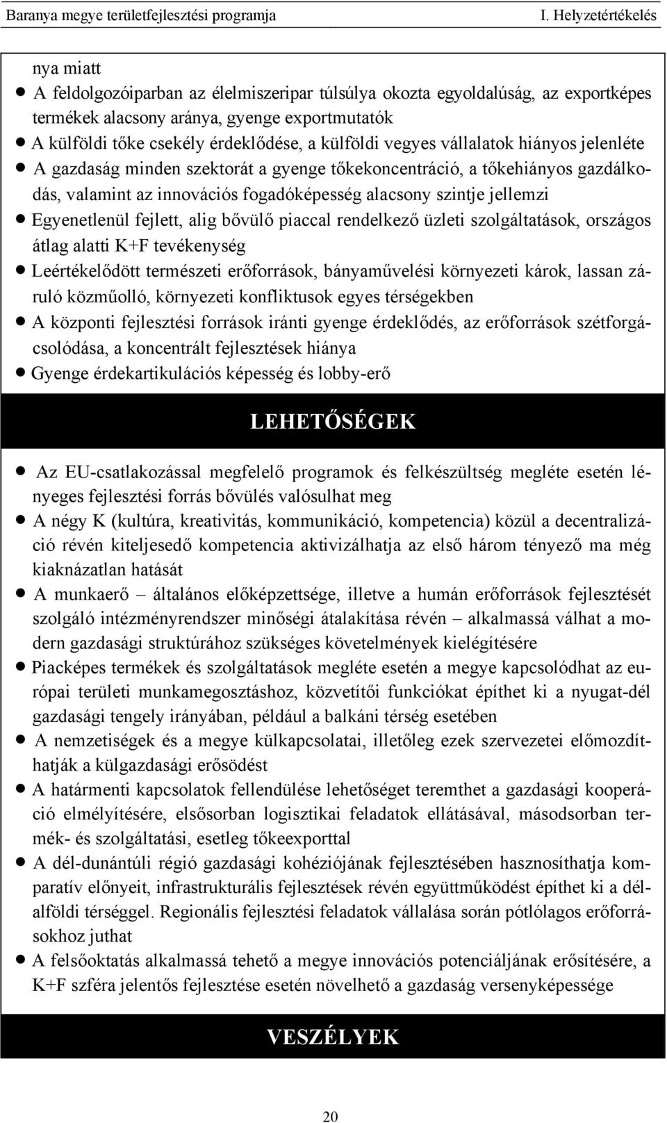 Egyenetlenül fejlett, alig bővülő piaccal rendelkező üzleti szolgáltatások, országos átlag alatti K+F tevékenység Leértékelődött természeti erőforrások, bányaművelési környezeti károk, lassan záruló