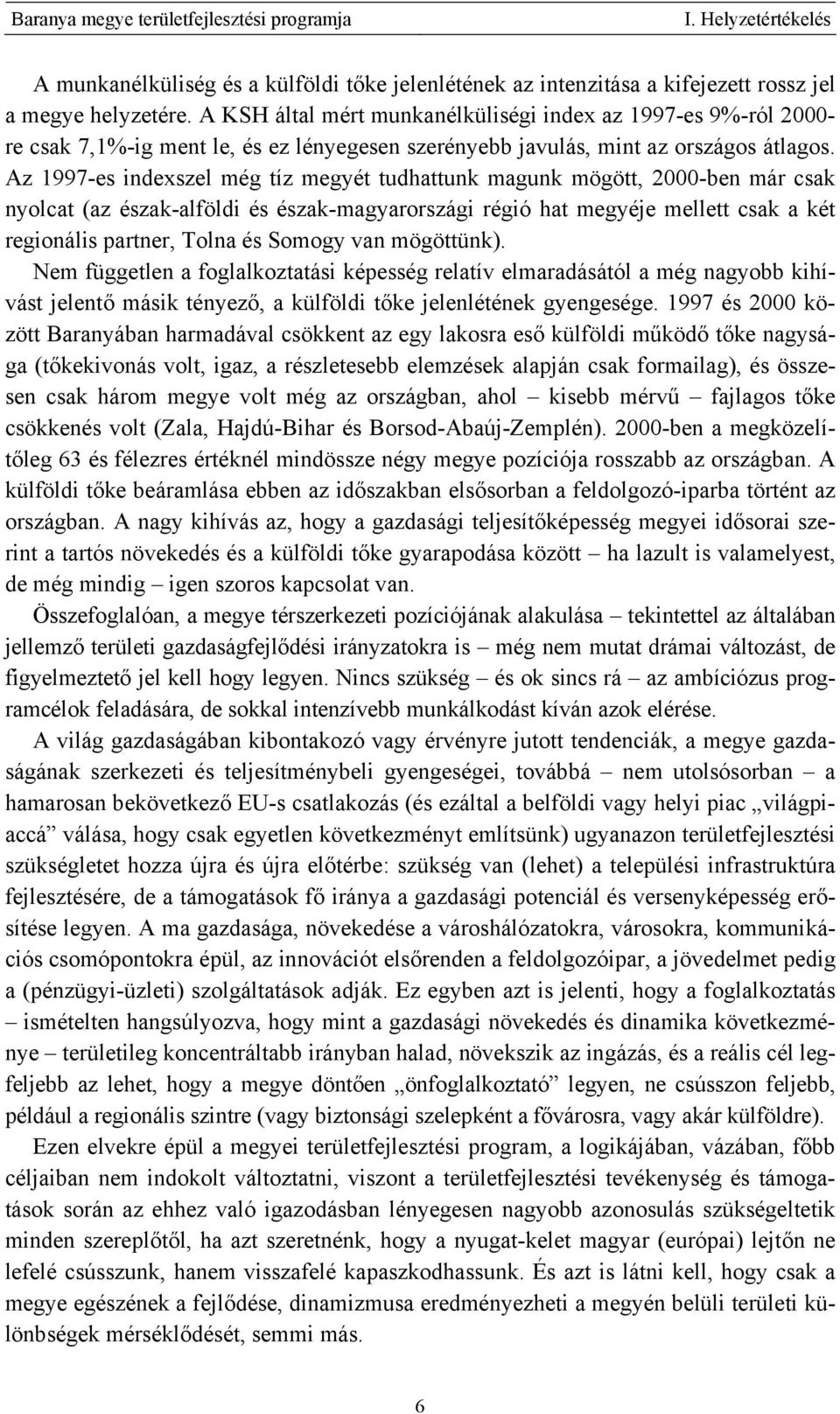 Az 1997-es indexszel még tíz megyét tudhattunk magunk mögött, 2000-ben már csak nyolcat (az észak-alföldi és észak-magyarországi régió hat megyéje mellett csak a két regionális partner, Tolna és