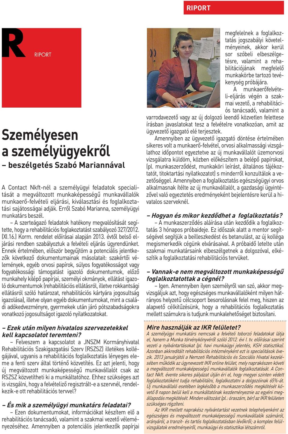 A szerteágazó feladatok hatékony megvalósítását segítette, hogy a rehabilitációs foglakoztatást szabályozó 327/2012. (XI.16.) Korm. rendelet előírásai alapján 2013.