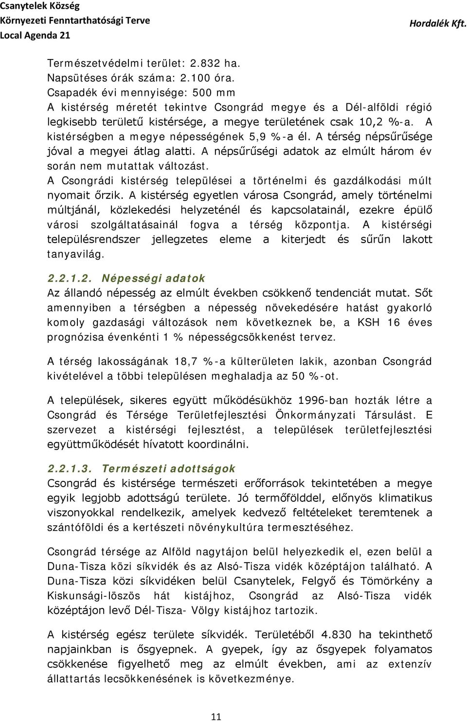 A kistérségben a megye népességének 5,9 %-a él. A térség népsűrűsége jóval a megyei átlag alatti. A népsűrűségi adatok az elmúlt három év során nem mutattak változást.