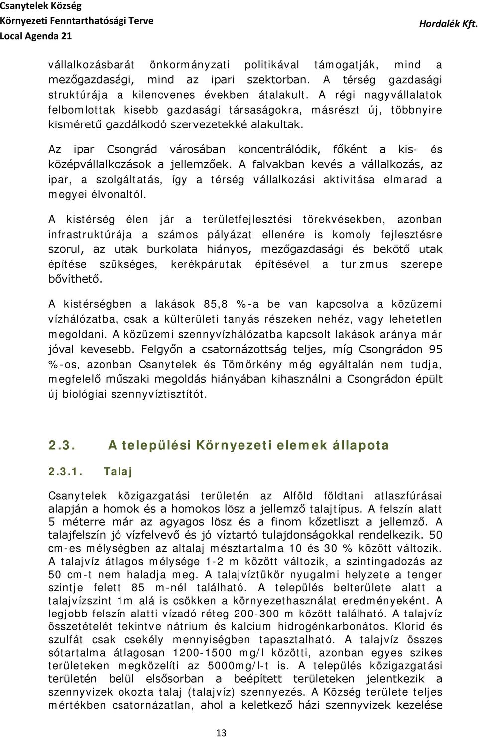 Az ipar Csongrád városában koncentrálódik, főként a kis- és középvállalkozások a jellemzőek.