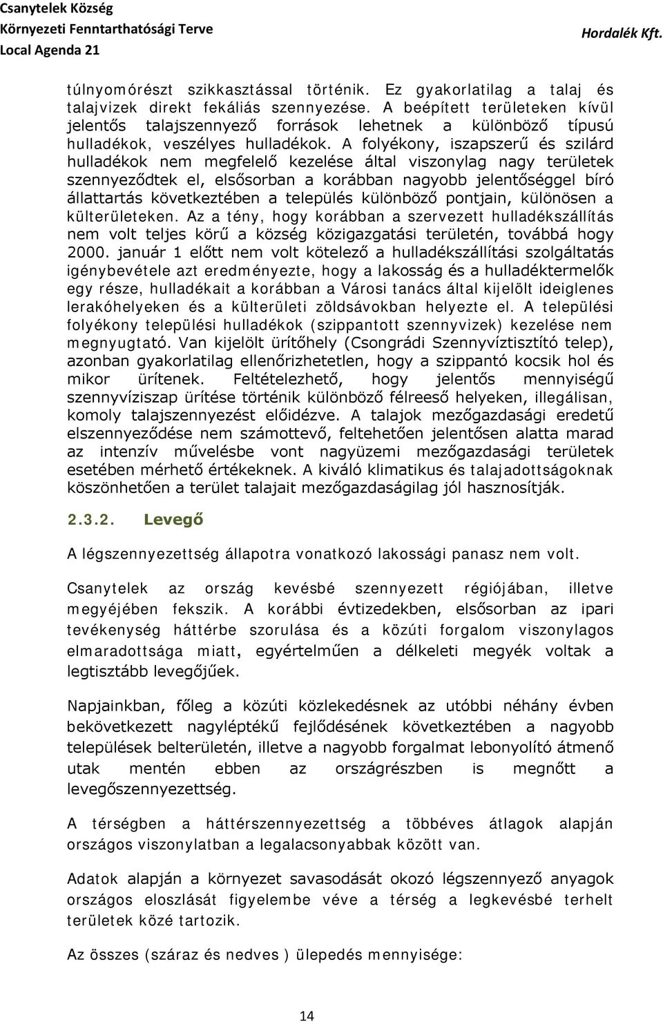 A folyékony, iszapszerű és szilárd hulladékok nem megfelelő kezelése által viszonylag nagy területek szennyeződtek el, elsősorban a korábban nagyobb jelentőséggel bíró állattartás következtében a