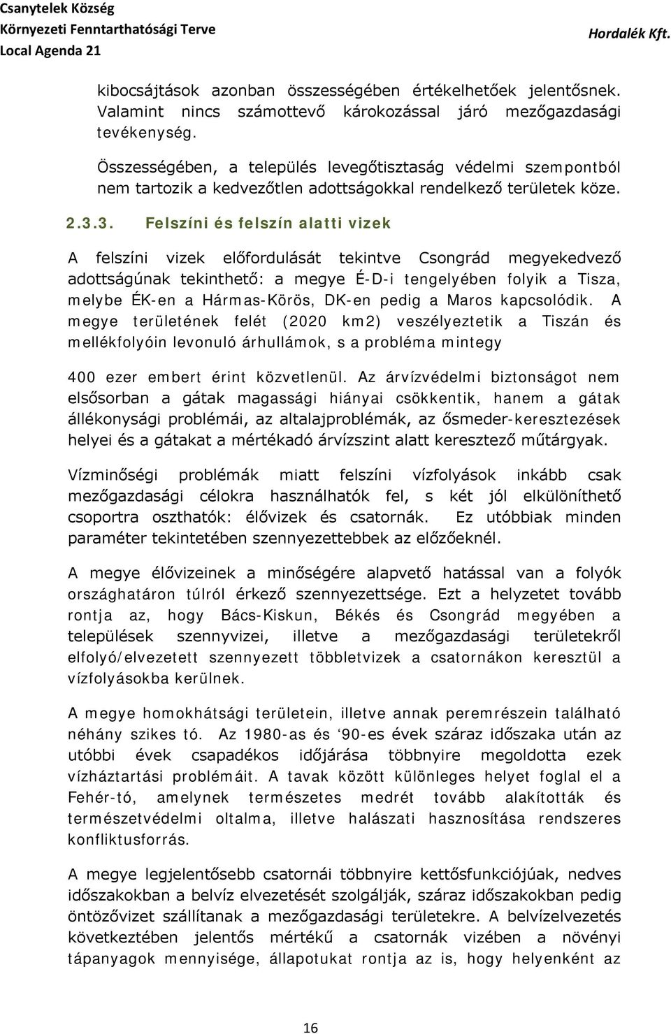 3. Felszíni és felszín alatti vizek A felszíni vizek előfordulását tekintve Csongrád megyekedvező adottságúnak tekinthető: a megye É-D-i tengelyében folyik a Tisza, melybe ÉK-en a Hármas-Körös, DK-en