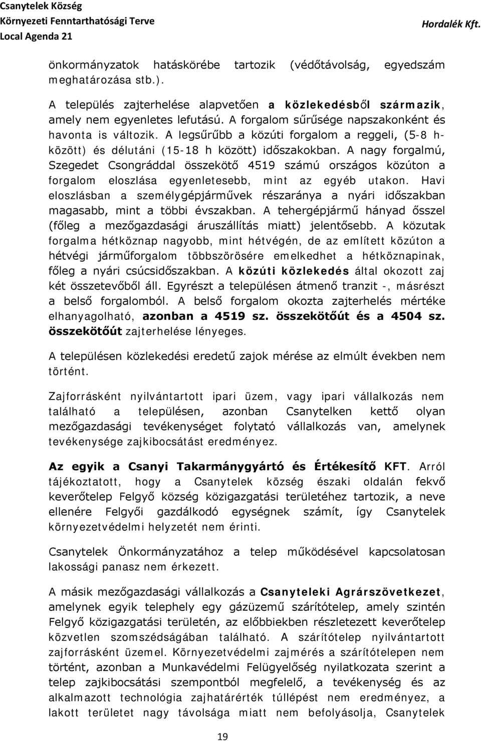 A nagy forgalmú, Szegedet Csongráddal összekötő 4519 számú országos közúton a forgalom eloszlása egyenletesebb, mint az egyéb utakon.