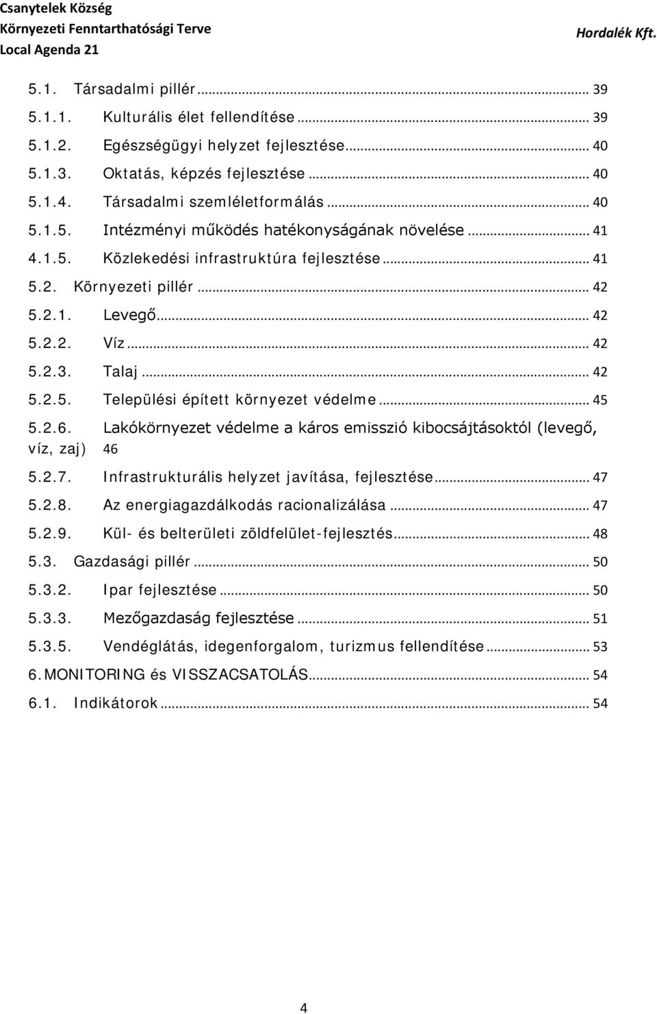 Lakókörnyezet védelme a káros emisszió kibocsájtásoktól (levegő, víz, zaj) 46 5.2.7. Infrastrukturális helyzet javítása, fejlesztése... 47 5.2.8. Az energiagazdálkodás racionalizálása... 47 5.2.9.