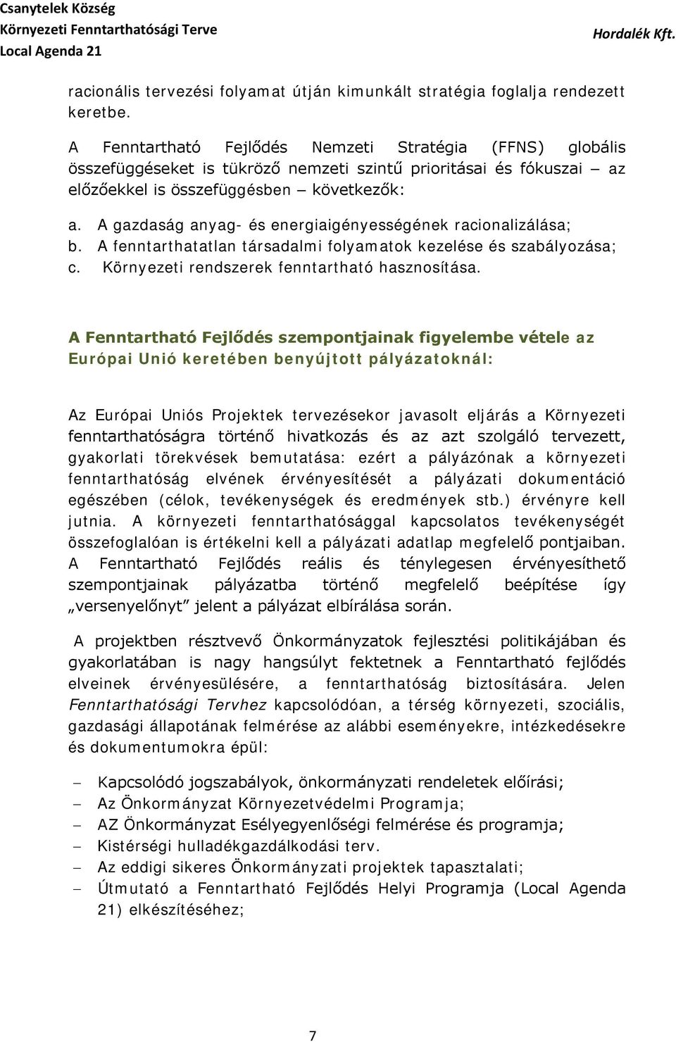 A gazdaság anyag- és energiaigényességének racionalizálása; b. A fenntarthatatlan társadalmi folyamatok kezelése és szabályozása; c. Környezeti rendszerek fenntartható hasznosítása.