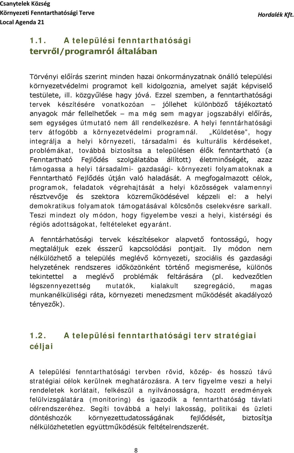 Ezzel szemben, a fenntarthatósági tervek készítésére vonatkozóan jóllehet különböző tájékoztató anyagok már fellelhetőek ma még sem magyar jogszabályi előírás, sem egységes útmutató nem áll