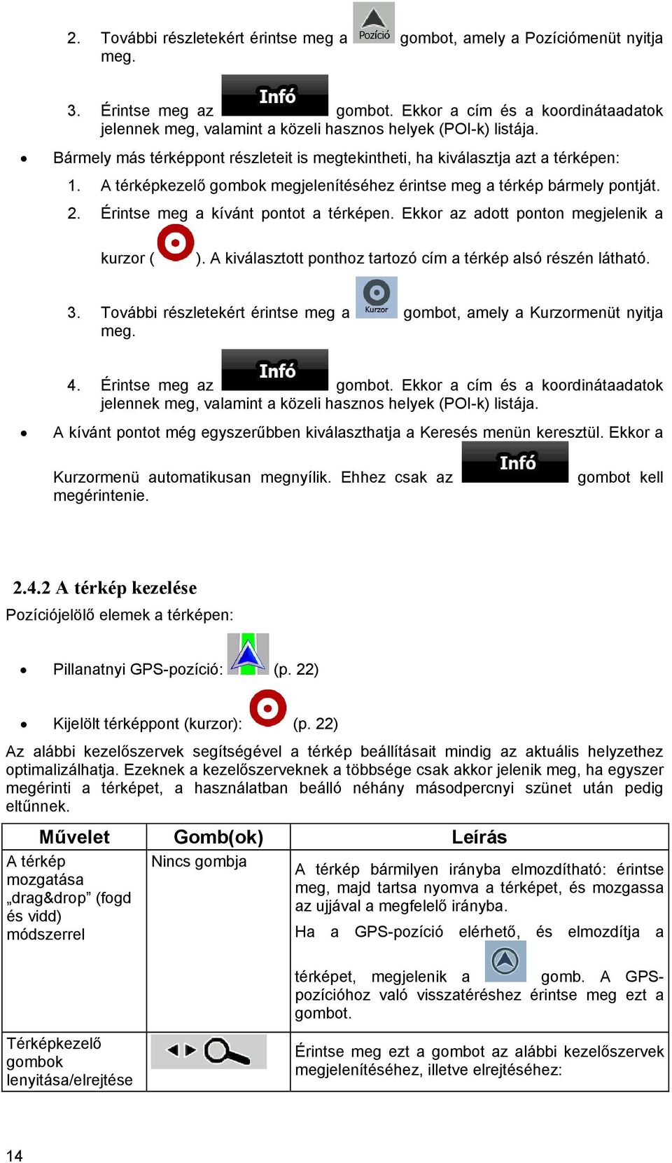 A térképkezelő gombok megjelenítéséhez érintse meg a térkép bármely pontját. 2. Érintse meg a kívánt pontot a térképen. Ekkor az adott ponton megjelenik a kurzor ( ).