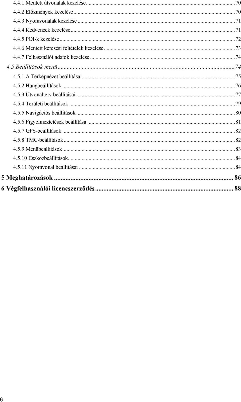 5.4 Területi beállítások...79 4.5.5 Navigációs beállítások...80 4.5.6 Figyelmeztetések beállítása...81 4.5.7 GPS-beállítások...82 4.5.8 TMC-beállítások...82 4.5.9 Menübeállítások.