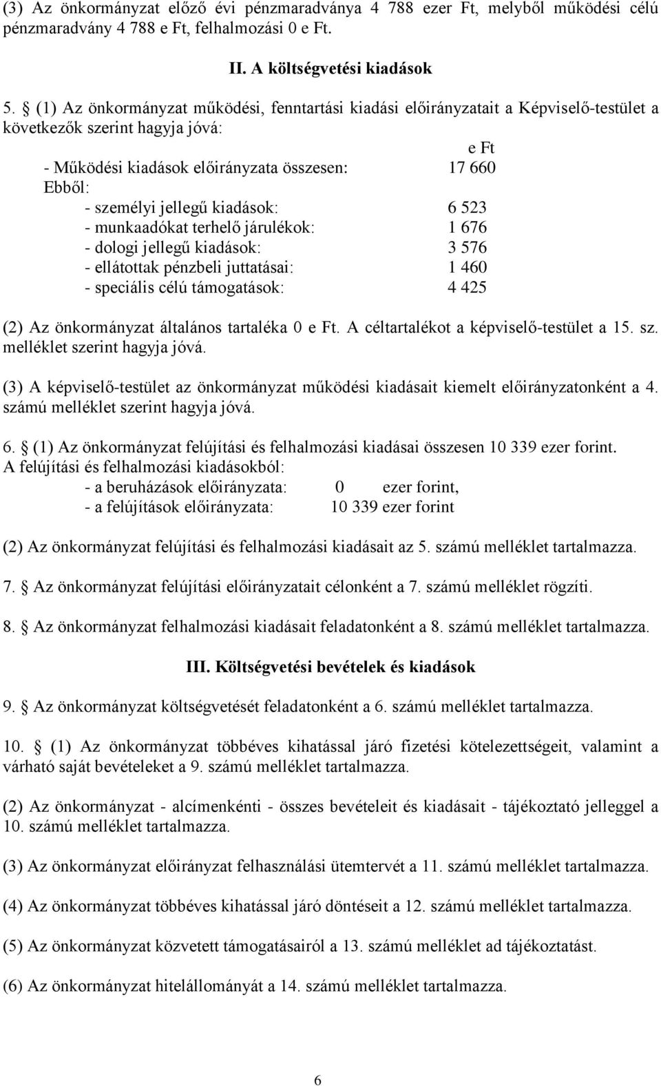 jellegű kiadások: 6 523 - munkaadókat terhelő járulékok: 1 676 - dologi jellegű kiadások: 3 576 - ellátottak pénzbeli juttatásai: 1 460 - speciális célú támogatások: 4 425 (2) Az önkormányzat