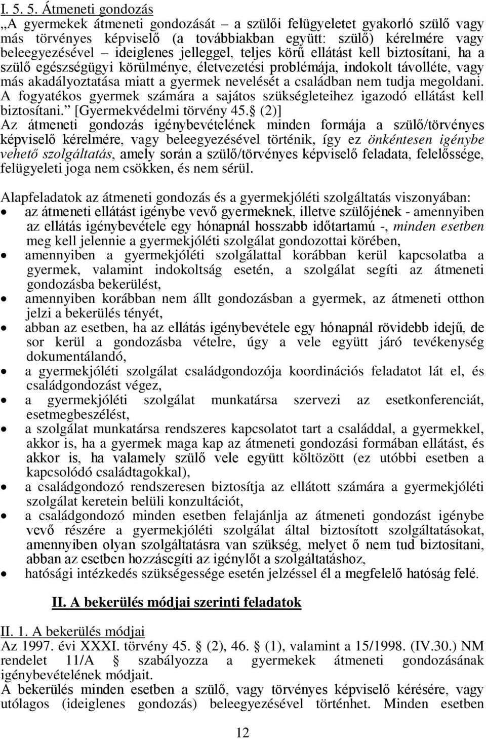 tudja megoldani. A fogyatékos gyermek számára a sajátos szükségleteihez igazodó ellátást kell biztosítani. [Gyermekvédelmi törvény 45.