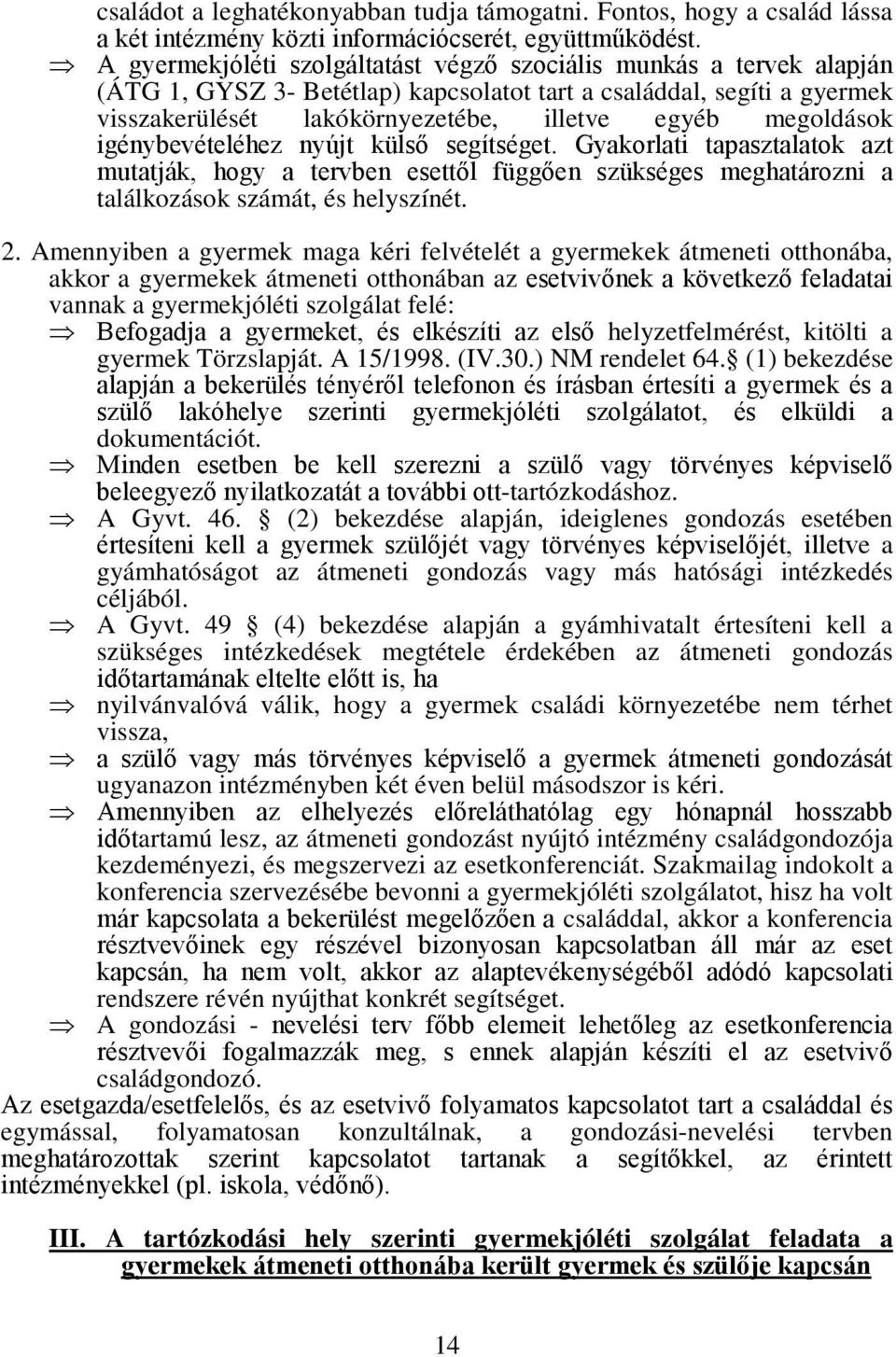 megoldások igénybevételéhez nyújt külső segítséget. Gyakorlati tapasztalatok azt mutatják, hogy a tervben esettől függően szükséges meghatározni a találkozások számát, és helyszínét. 2.